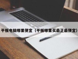 平板电脑哪里便宜（平板哪里买最正最便宜）