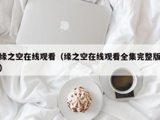 缘之空在线观看（缘之空在线观看全集完整版）