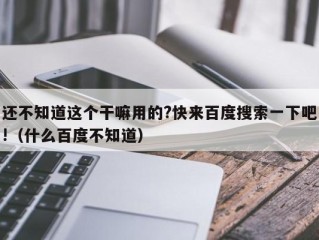 还不知道这个干嘛用的?快来百度搜索一下吧!（什么百度不知道）