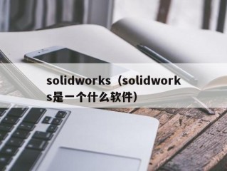 solidworks（solidworks是一个什么软件）