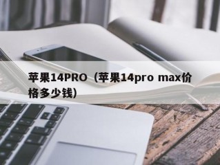 苹果14PRO（苹果14pro max价格多少钱）