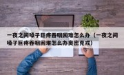 一夜之间嗓子巨疼吞咽困难怎么办（一夜之间嗓子巨疼吞咽困难怎么办奥密克戎）