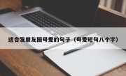 适合发朋友圈母爱的句子（母爱短句八个字）