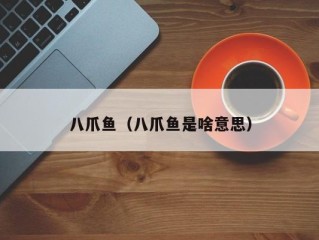 八爪鱼（八爪鱼是啥意思）