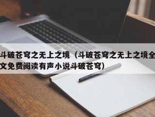 斗破苍穹之无上之境（斗破苍穹之无上之境全文免费阅读有声小说斗破苍穹）