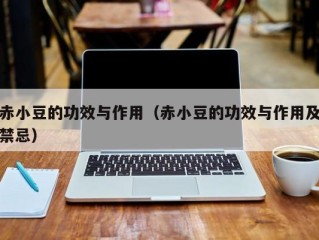 赤小豆的功效与作用（赤小豆的功效与作用及禁忌）