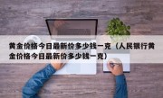 黄金价格今日最新价多少钱一克（人民银行黄金价格今日最新价多少钱一克）