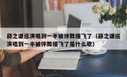 薛之谦巡演唱到一半被伴舞撞飞了（薛之谦巡演唱到一半被伴舞撞飞了是什么歌）