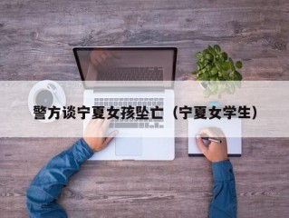 警方谈宁夏女孩坠亡（宁夏女学生）