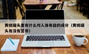黄桃罐头里有什么对人体有益的成分（黄桃罐头有没有营养）