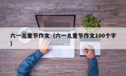 六一儿童节作文（六一儿童节作文100个字）
