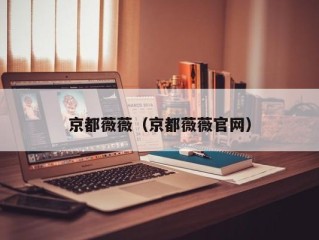 京都薇薇（京都薇薇官网）
