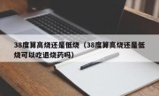 38度算高烧还是低烧（38度算高烧还是低烧可以吃退烧药吗）
