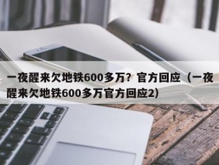 一夜醒来欠地铁600多万？官方回应（一夜醒来欠地铁600多万官方回应2）