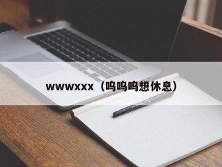 wwwxxx（呜呜呜想休息）