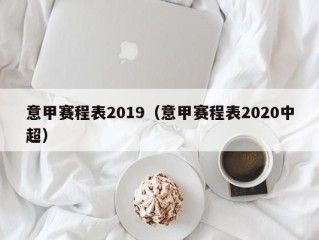 意甲赛程表2019（意甲赛程表2020中超）