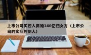 上市公司实控人离婚140亿归女方（上市公司的实际控制人）