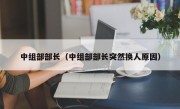 中组部部长（中组部部长突然换人原因）