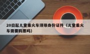 20日起儿童乘火车须带身份证件（儿童乘火车需要购票吗）