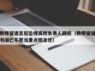 教师留遗言后坠楼高校负责人回应（教师留遗书溺亡不愿当重点班主任）