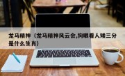 龙马精神（龙马精神风云会,狗眼看人矮三分是什么生肖）